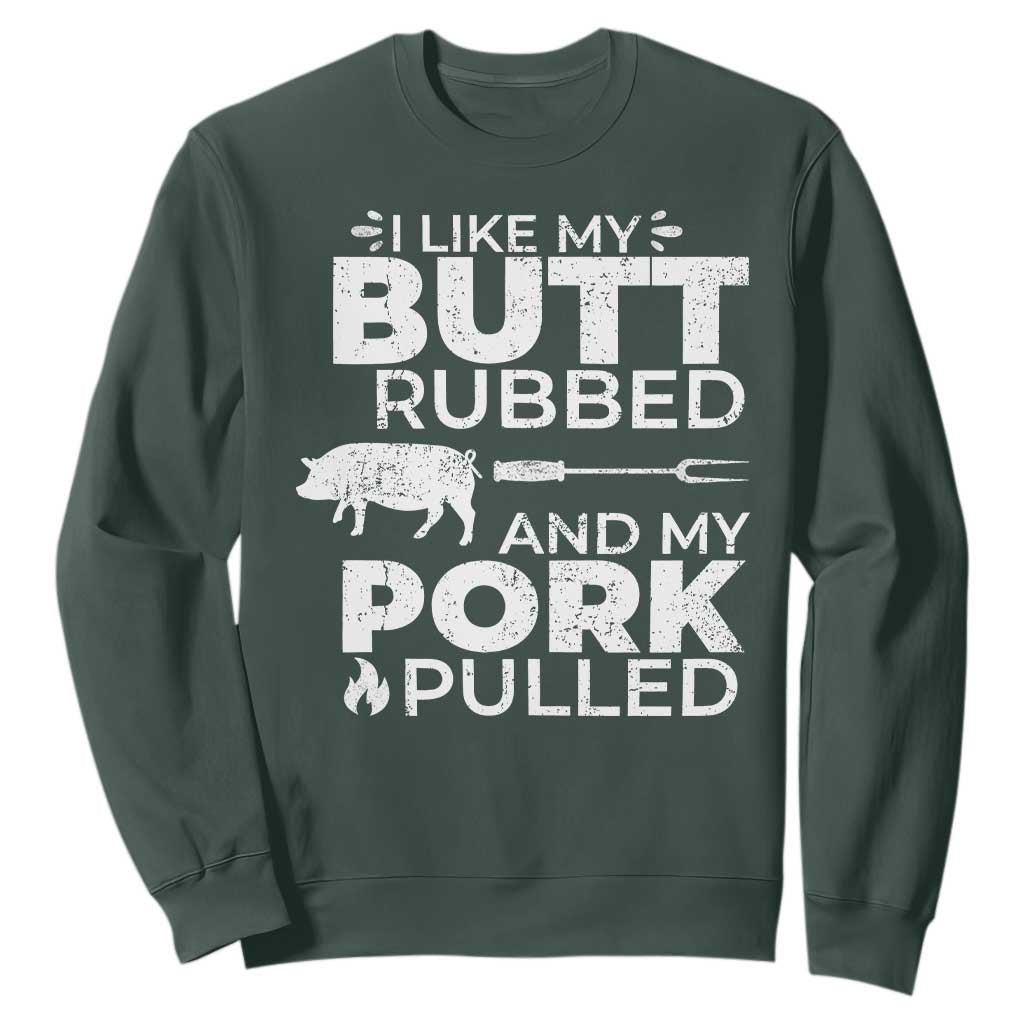 Funny BBQ Grilling I Like My Butt Rubbed And My Pork Pulled Sweatshirt Barbecue Grill Father's Day TS11 Dark Forest Green Print Your Wear