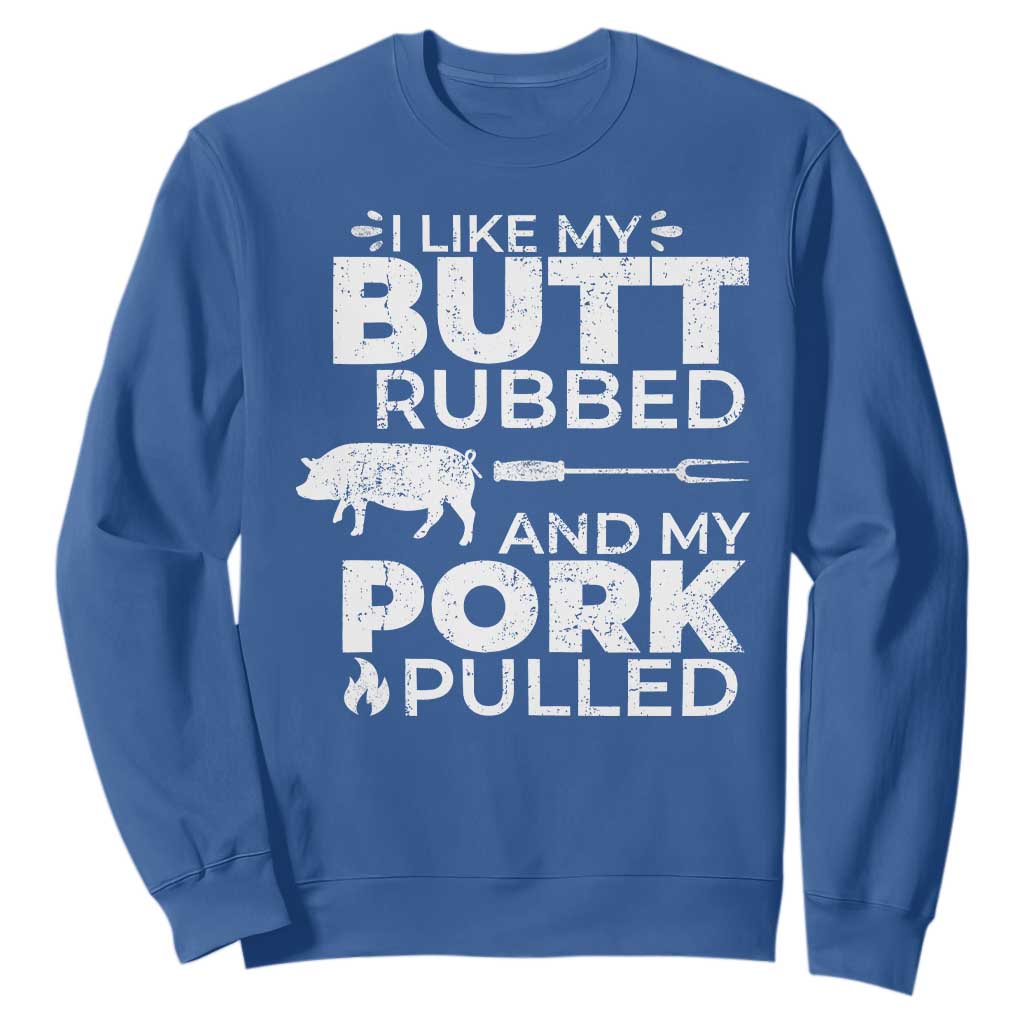 Funny BBQ Grilling I Like My Butt Rubbed And My Pork Pulled Sweatshirt Barbecue Grill Father's Day TS11 Royal Blue Print Your Wear