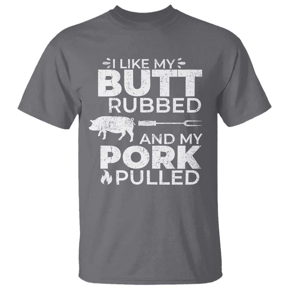Funny BBQ Grilling I Like My Butt Rubbed And My Pork Pulled T Shirt Barbecue Grill Father's Day TS11 Charcoal Print Your Wear