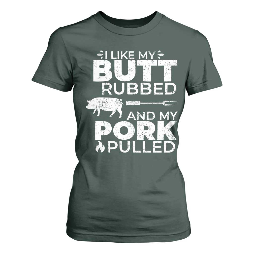 Funny BBQ Grilling I Like My Butt Rubbed And My Pork Pulled T Shirt For Women Barbecue Grill Father's Day TS11 Dark Forest Green Print Your Wear