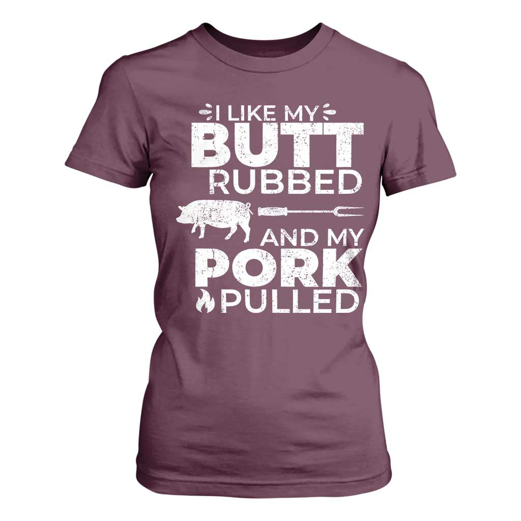 Funny BBQ Grilling I Like My Butt Rubbed And My Pork Pulled T Shirt For Women Barbecue Grill Father's Day TS11 Maroon Print Your Wear