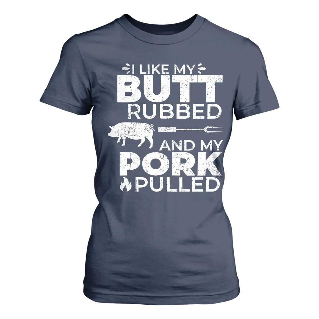 Funny BBQ Grilling I Like My Butt Rubbed And My Pork Pulled T Shirt For Women Barbecue Grill Father's Day TS11 Navy Print Your Wear