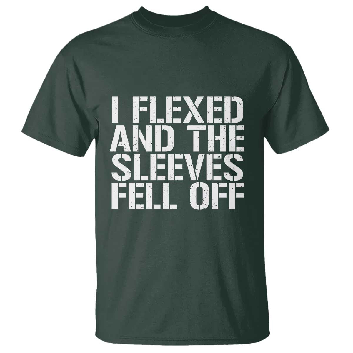 Funny I Flexed And The Sleeves Fell Of T Shirt Workout Gymer TS11 Dark Forest Green Print Your Wear