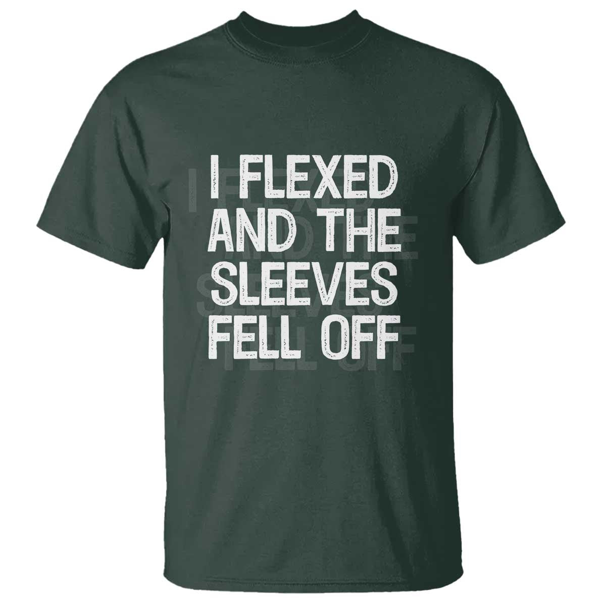 Funny I Flexed And The Sleeves Fell Of T Shirt Workout Gymer Shadow Text TS11 Dark Forest Green Print Your Wear