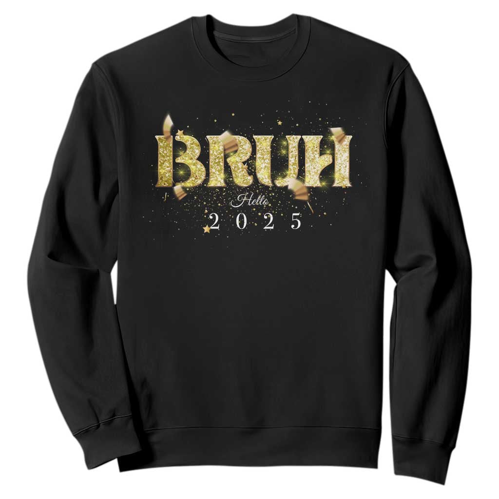 Bruh Hello 2025 Sweatshirt New Year Eve's Party TS11 Black Print Your Wear