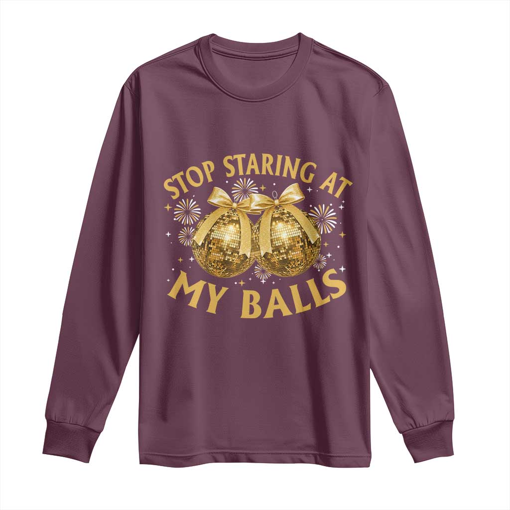 Funny Adult New Years Eve Long Sleeve Shirt Stop Staring At My Balls Golden Disco Ball TS11 Maroon Print Your Wear