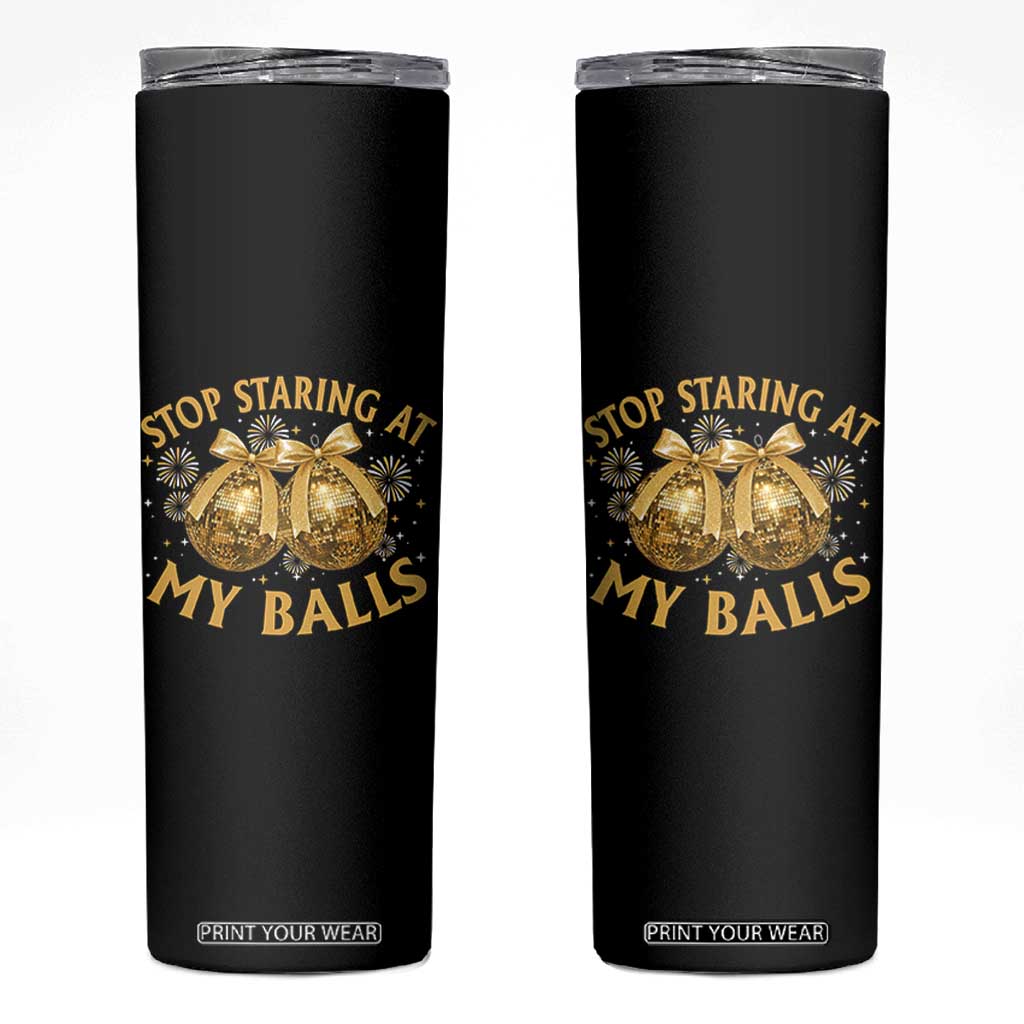Funny Adult New Years Eve Skinny Tumbler Stop Staring At My Balls Golden Disco Ball TS11 Black Print Your Wear