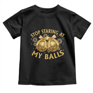 Funny Adult New Years Eve Toddler T Shirt Stop Staring At My Balls Golden Disco Ball TS11 Black Print Your Wear