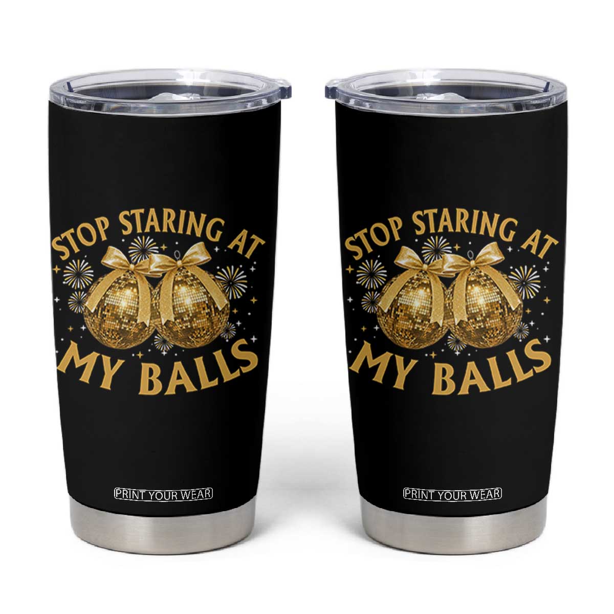 Funny Adult New Years Eve Tumbler Cup Stop Staring At My Balls Golden Disco Ball TS11 Black Print Your Wear
