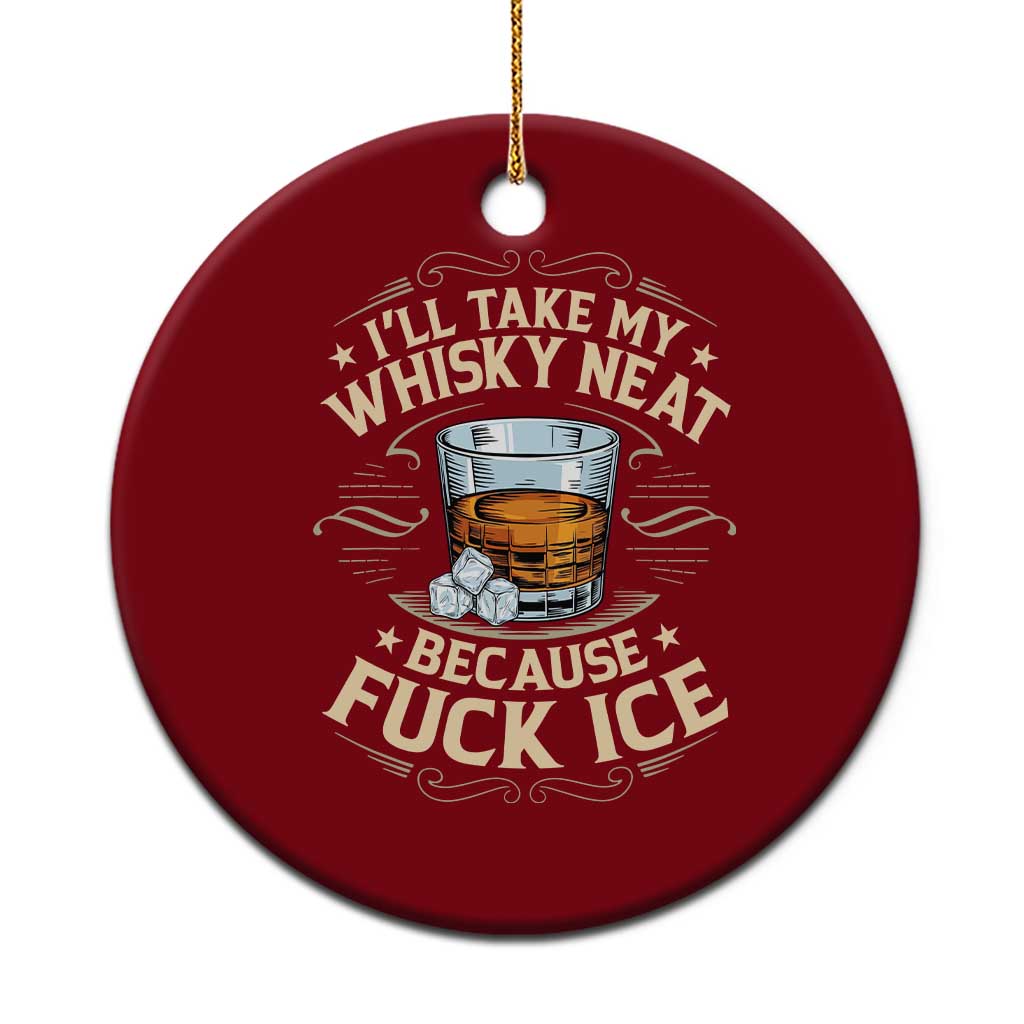 I Will Take My Whiskey Neat Because Fuck Ice Ceramic Ornament Funny Political Wine Drinking Lover TS11 1pc Red Print Your Wear