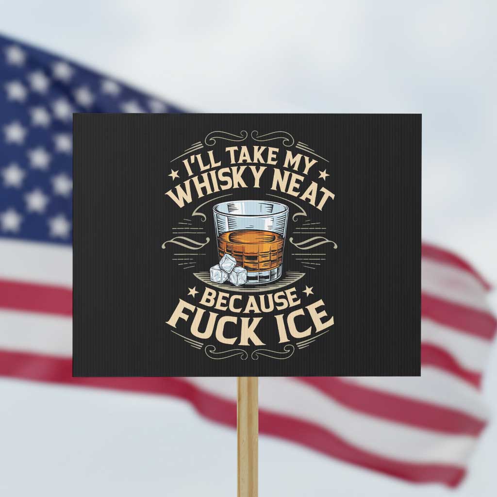 I Will Take My Whiskey Neat Because Fuck Ice Protest Sign Funny Political Wine Drinking Lover TS11 Horizontal 18