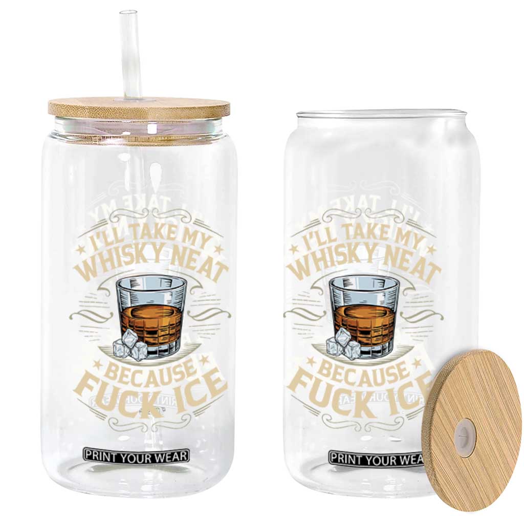 I Will Take My Whiskey Neat Because Fuck Ice Glass Can Funny Political Wine Drinking Lover TS11 Print Your Wear