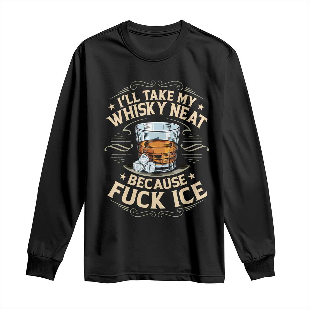 I Will Take My Whiskey Neat Because Fuck Ice Long Sleeve Shirt Funny Political Wine Drinking Lover TS11 Black Print Your Wear