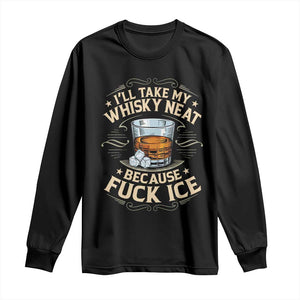 I Will Take My Whiskey Neat Because Fuck Ice Long Sleeve Shirt Funny Political Wine Drinking Lover TS11 Black Print Your Wear