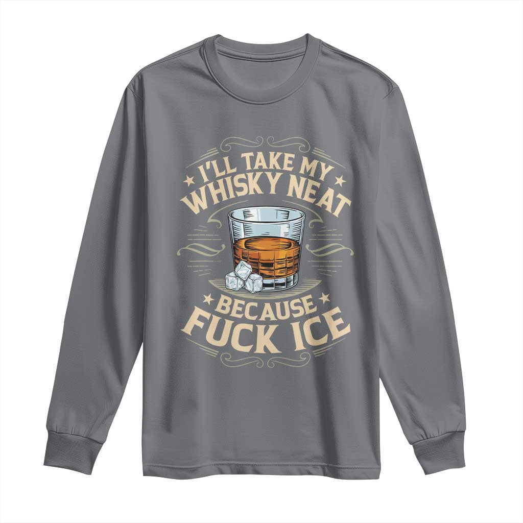 I Will Take My Whiskey Neat Because Fuck Ice Long Sleeve Shirt Funny Political Wine Drinking Lover TS11 Charcoal Print Your Wear