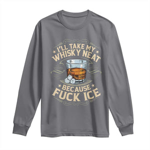 I Will Take My Whiskey Neat Because Fuck Ice Long Sleeve Shirt Funny Political Wine Drinking Lover TS11 Charcoal Print Your Wear