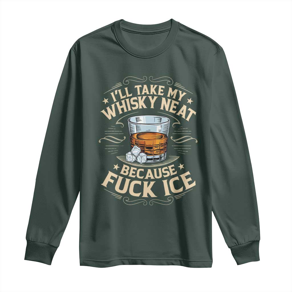 I Will Take My Whiskey Neat Because Fuck Ice Long Sleeve Shirt Funny Political Wine Drinking Lover TS11 Dark Forest Green Print Your Wear