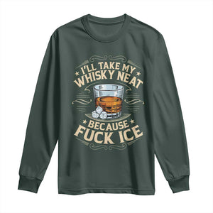 I Will Take My Whiskey Neat Because Fuck Ice Long Sleeve Shirt Funny Political Wine Drinking Lover TS11 Dark Forest Green Print Your Wear