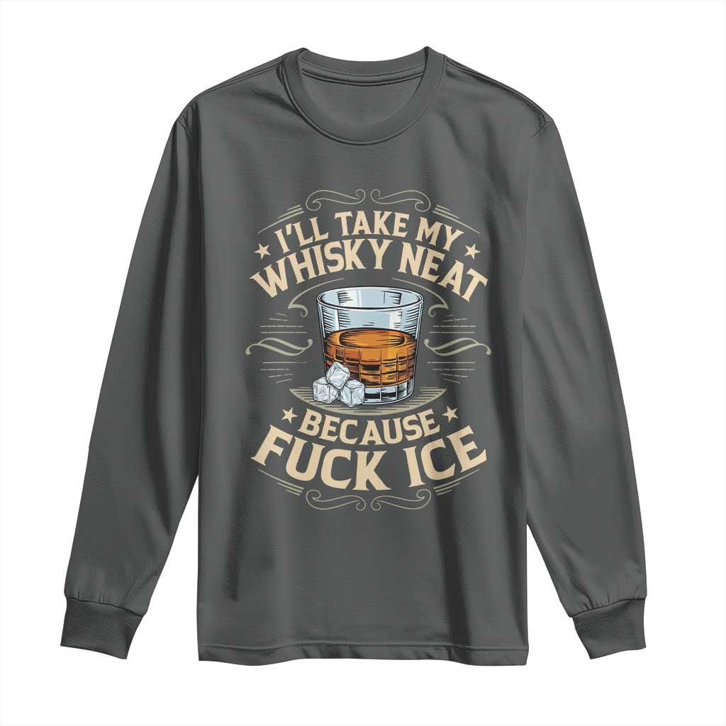 I Will Take My Whiskey Neat Because Fuck Ice Long Sleeve Shirt Funny Political Wine Drinking Lover TS11 Dark Heather Print Your Wear