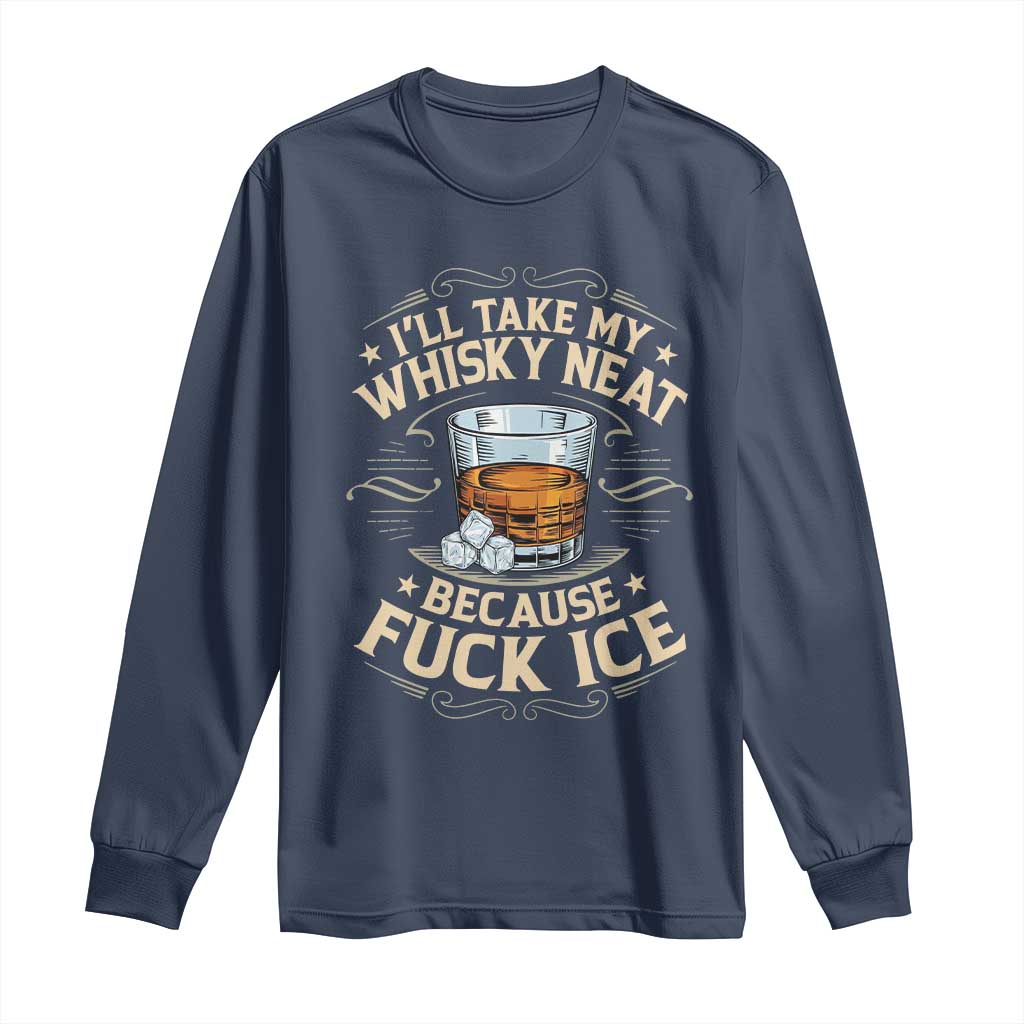 I Will Take My Whiskey Neat Because Fuck Ice Long Sleeve Shirt Funny Political Wine Drinking Lover TS11 Navy Print Your Wear
