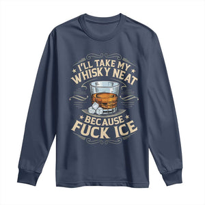 I Will Take My Whiskey Neat Because Fuck Ice Long Sleeve Shirt Funny Political Wine Drinking Lover TS11 Navy Print Your Wear