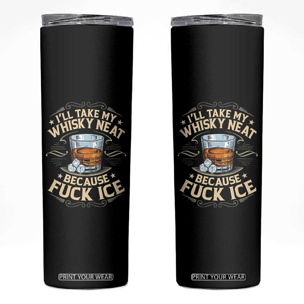 I Will Take My Whiskey Neat Because Fuck Ice Skinny Tumbler Funny Political Wine Drinking Lover TS11 Black Print Your Wear
