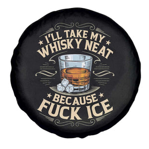 I Will Take My Whiskey Neat Because Fuck Ice Spare Tire Cover Funny Political Wine Drinking Lover TS11 Print Your Wear