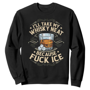I Will Take My Whiskey Neat Because Fuck Ice Sweatshirt Funny Political Wine Drinking Lover TS11 Black Print Your Wear
