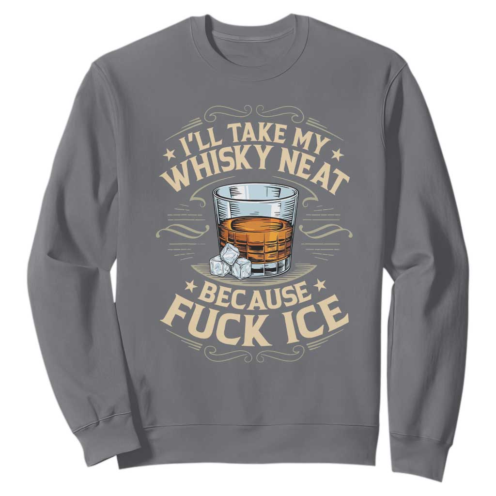 I Will Take My Whiskey Neat Because Fuck Ice Sweatshirt Funny Political Wine Drinking Lover TS11 Charcoal Print Your Wear