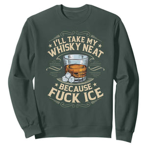 I Will Take My Whiskey Neat Because Fuck Ice Sweatshirt Funny Political Wine Drinking Lover TS11 Dark Forest Green Print Your Wear