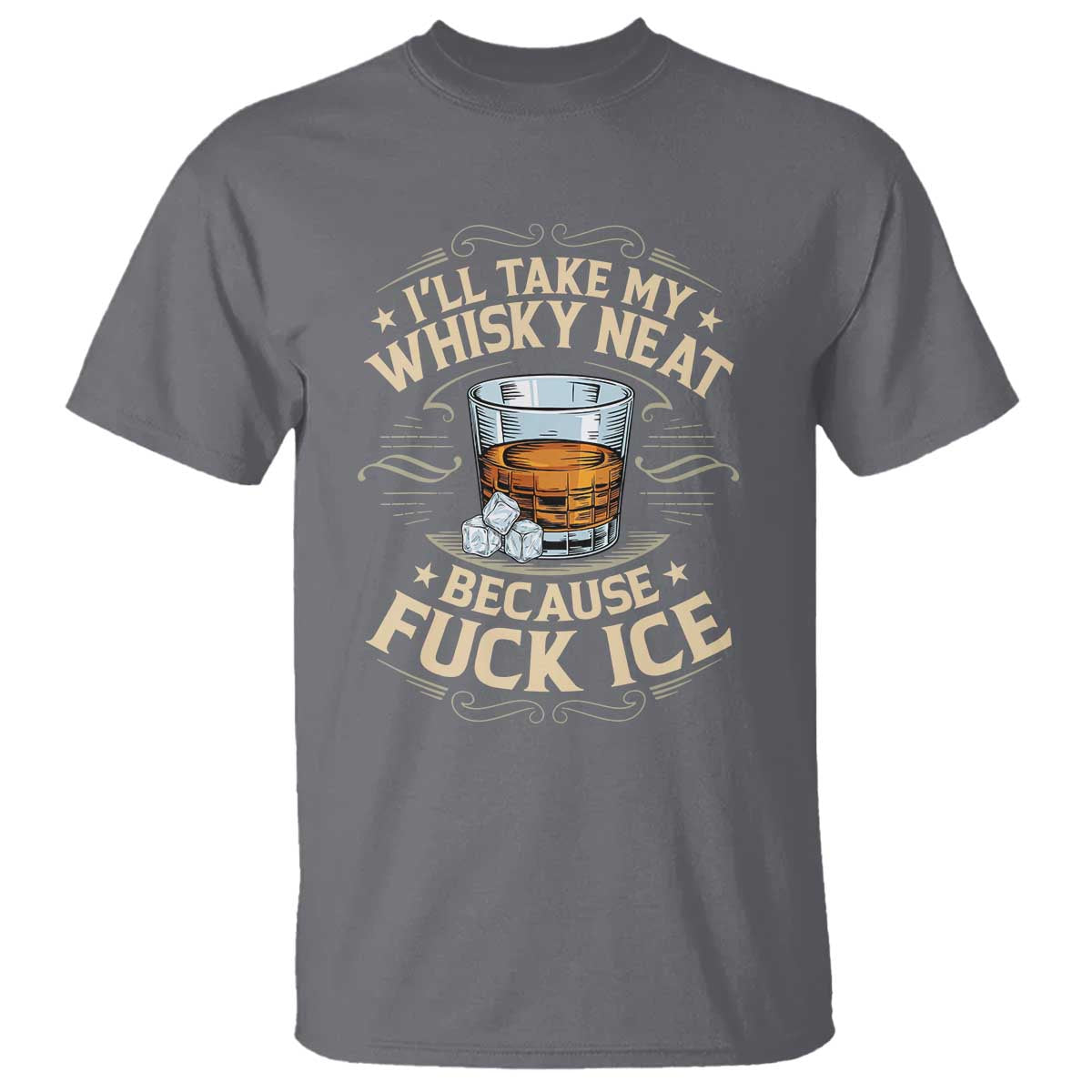 I Will Take My Whiskey Neat Because Fuck Ice T Shirt Funny Political Wine Drinking Lover TS11 Charcoal Print Your Wear