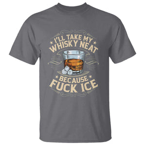 I Will Take My Whiskey Neat Because Fuck Ice T Shirt Funny Political Wine Drinking Lover TS11 Charcoal Print Your Wear