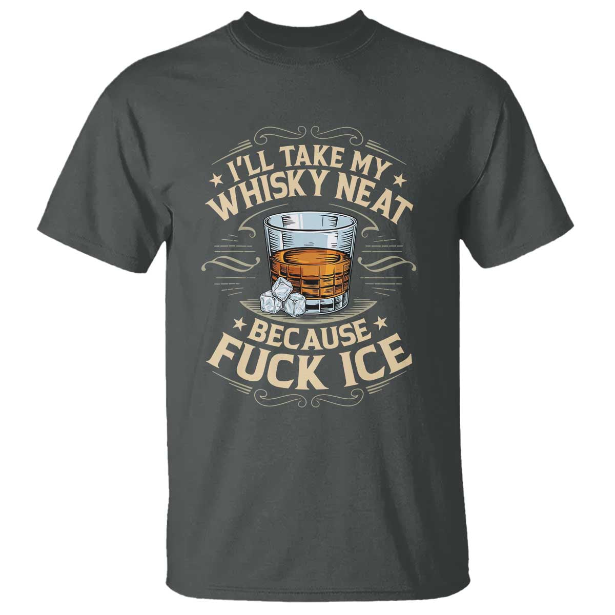 I Will Take My Whiskey Neat Because Fuck Ice T Shirt Funny Political Wine Drinking Lover TS11 Dark Heather Print Your Wear