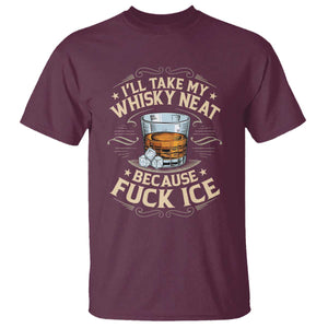 I Will Take My Whiskey Neat Because Fuck Ice T Shirt Funny Political Wine Drinking Lover TS11 Maroon Print Your Wear