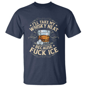 I Will Take My Whiskey Neat Because Fuck Ice T Shirt Funny Political Wine Drinking Lover TS11 Navy Print Your Wear