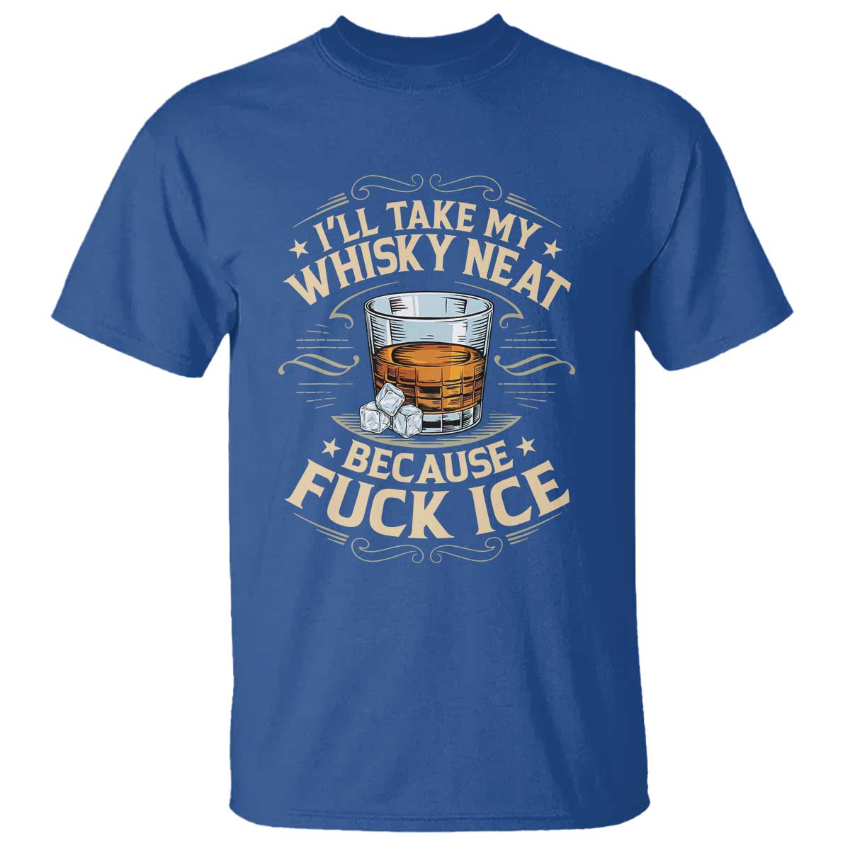 I Will Take My Whiskey Neat Because Fuck Ice T Shirt Funny Political Wine Drinking Lover TS11 Royal Blue Print Your Wear