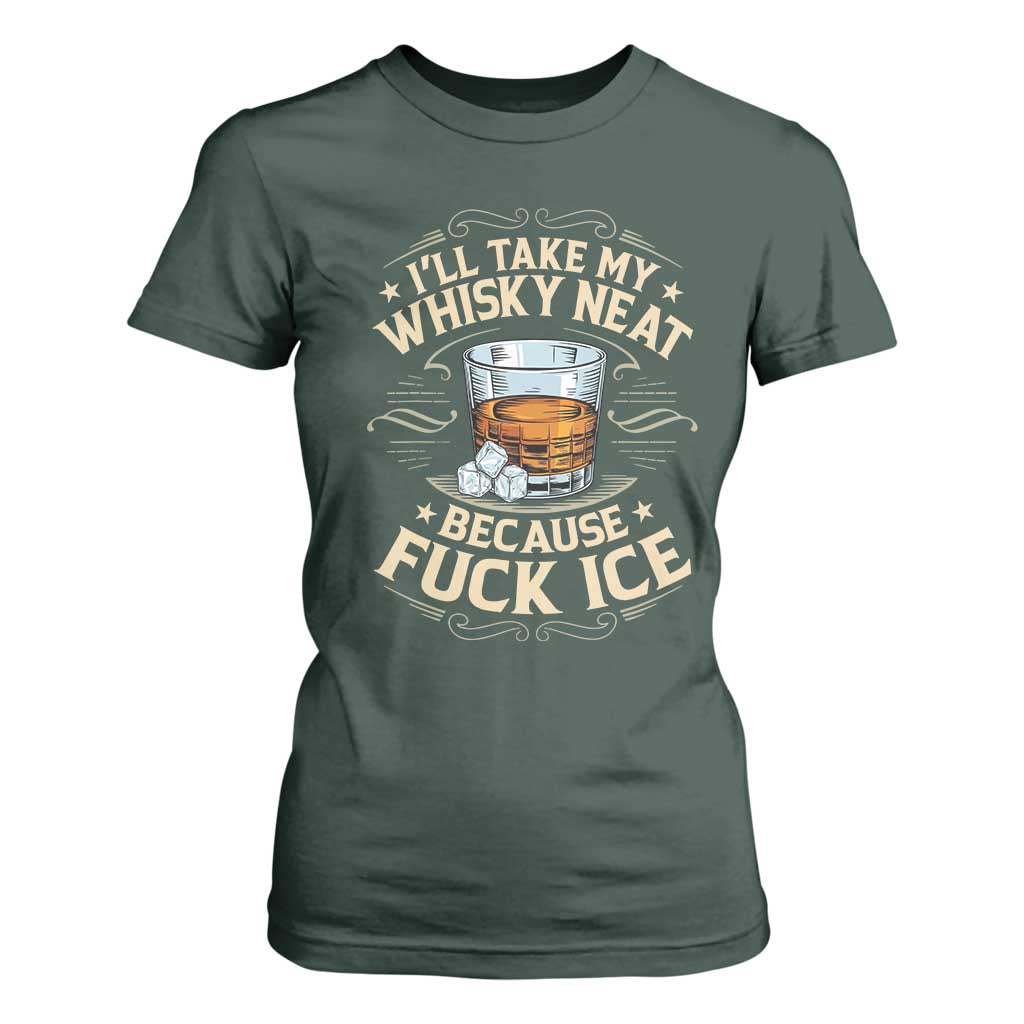 I Will Take My Whiskey Neat Because Fuck Ice T Shirt For Women Funny Political Wine Drinking Lover TS11 Dark Forest Green Print Your Wear