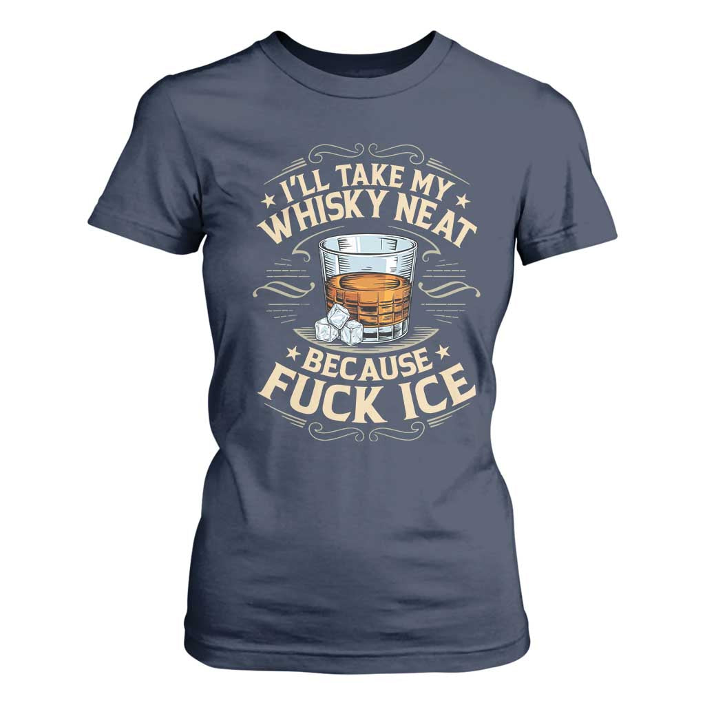 I Will Take My Whiskey Neat Because Fuck Ice T Shirt For Women Funny Political Wine Drinking Lover TS11 Navy Print Your Wear