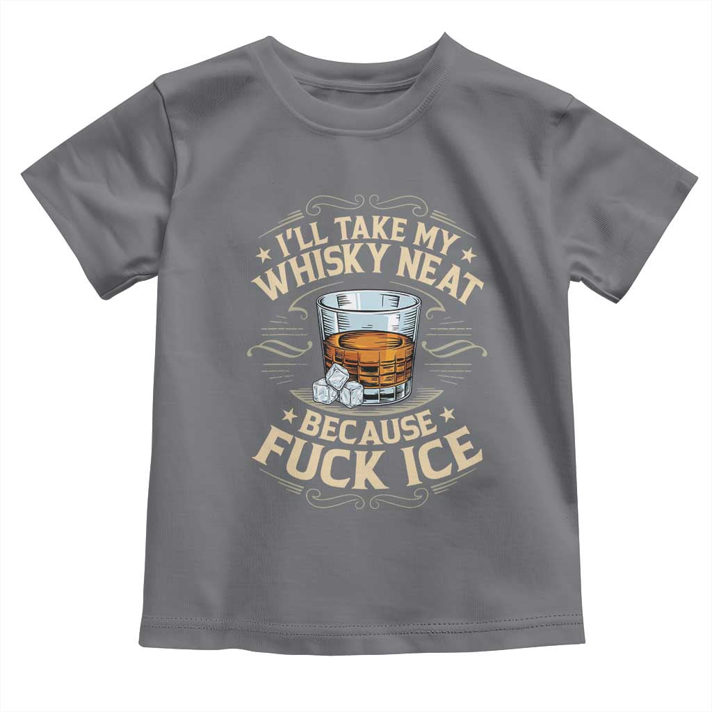 I Will Take My Whiskey Neat Because Fuck Ice Toddler T Shirt Funny Political Wine Drinking Lover TS11 Charcoal Print Your Wear