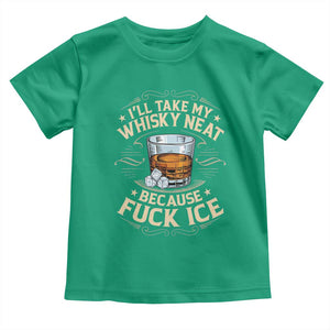 I Will Take My Whiskey Neat Because Fuck Ice Toddler T Shirt Funny Political Wine Drinking Lover TS11 Irish Green Print Your Wear