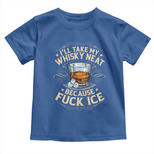 I Will Take My Whiskey Neat Because Fuck Ice Toddler T Shirt Funny Political Wine Drinking Lover TS11 Royal Blue Print Your Wear