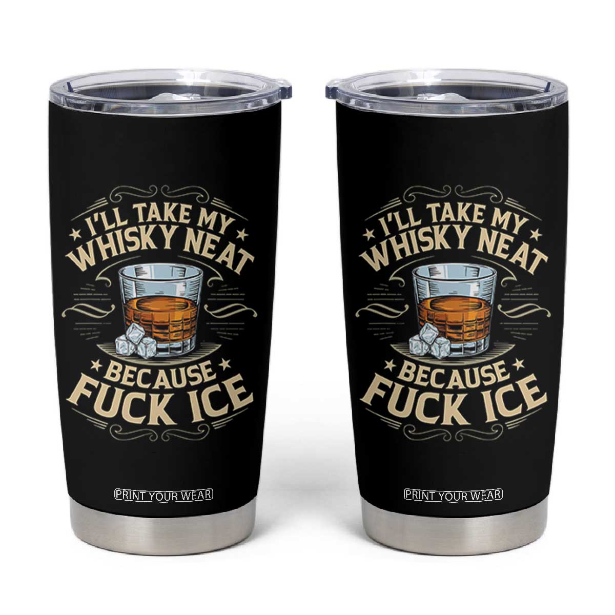 I Will Take My Whiskey Neat Because Fuck Ice Tumbler Cup Funny Political Wine Drinking Lover TS11 Black Print Your Wear