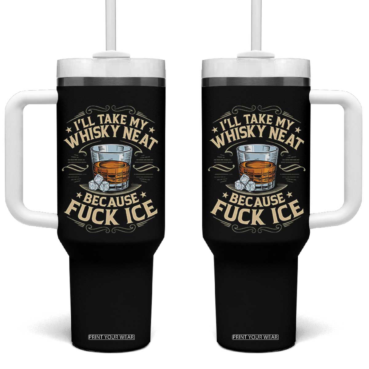 I Will Take My Whiskey Neat Because Fuck Ice Tumbler With Handle Funny Political Wine Drinking Lover TS11 One Size: 40 oz Black Print Your Wear