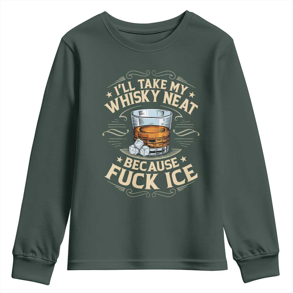 I Will Take My Whiskey Neat Because Fuck Ice Youth Sweatshirt Funny Political Wine Drinking Lover TS11 Dark Forest Green Print Your Wear