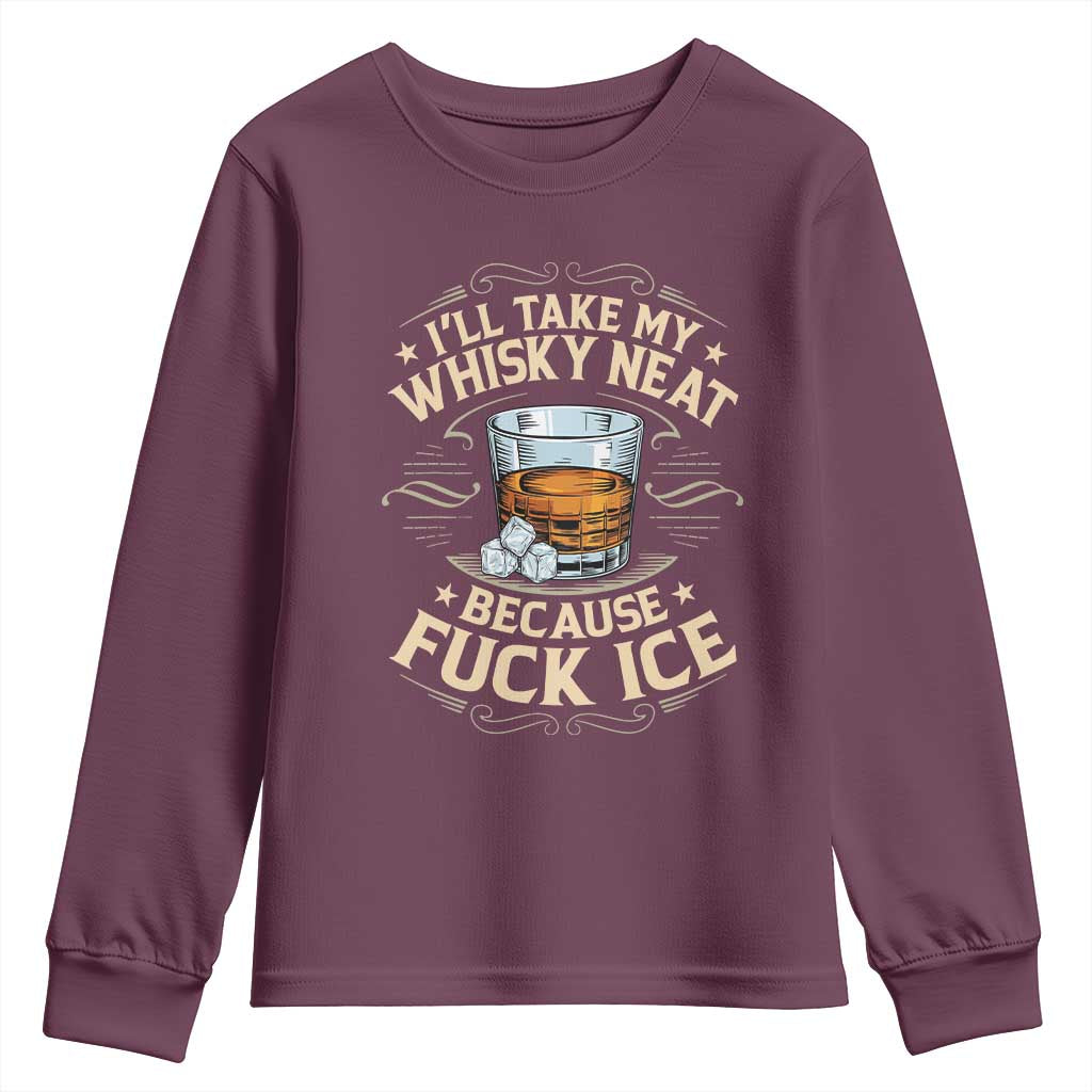 I Will Take My Whiskey Neat Because Fuck Ice Youth Sweatshirt Funny Political Wine Drinking Lover TS11 Maroon Print Your Wear