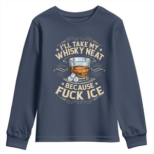I Will Take My Whiskey Neat Because Fuck Ice Youth Sweatshirt Funny Political Wine Drinking Lover TS11 Navy Print Your Wear