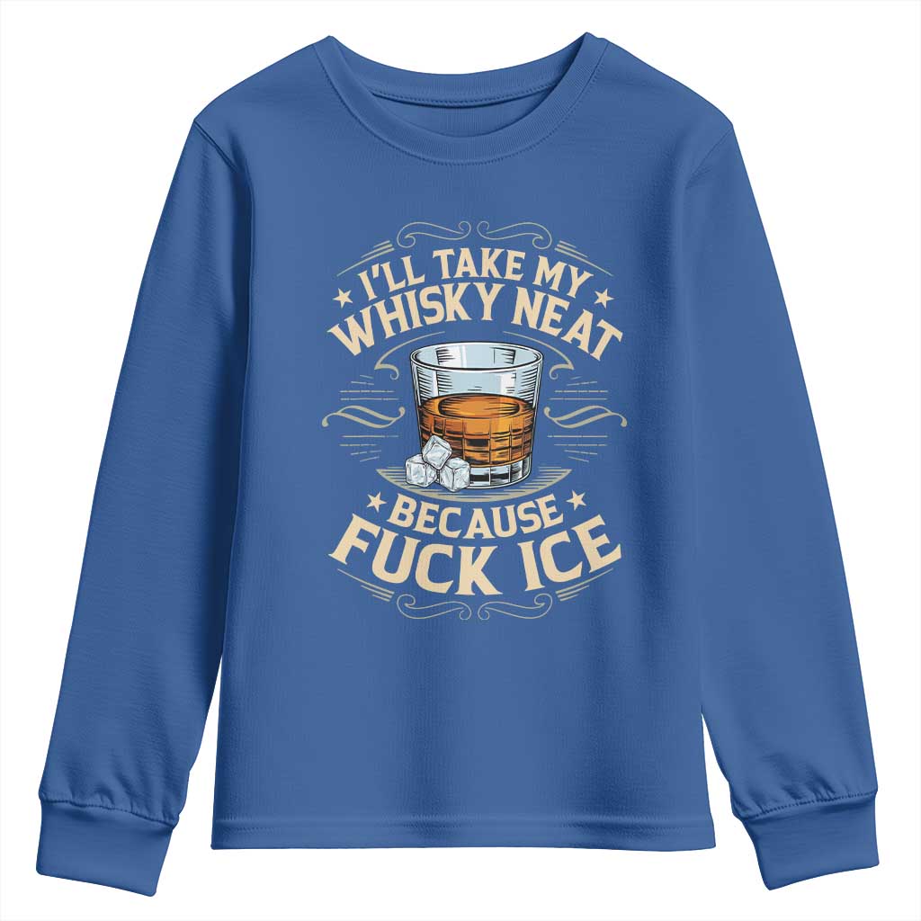 I Will Take My Whiskey Neat Because Fuck Ice Youth Sweatshirt Funny Political Wine Drinking Lover TS11 Royal Blue Print Your Wear