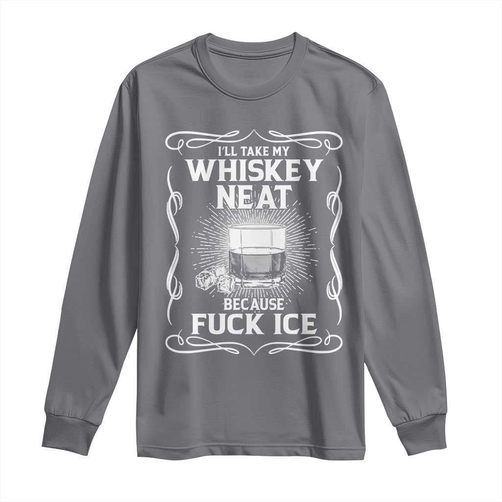 I Will Take My Whiskey Neat Because Fuck Ice Long Sleeve Shirt Funny Political Ice Cube Day Drinking TS11 Charcoal Print Your Wear