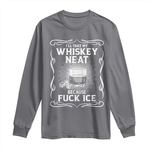 I Will Take My Whiskey Neat Because Fuck Ice Long Sleeve Shirt Funny Political Ice Cube Day Drinking TS11 Charcoal Print Your Wear