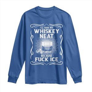 I Will Take My Whiskey Neat Because Fuck Ice Long Sleeve Shirt Funny Political Ice Cube Day Drinking TS11 Royal Blue Print Your Wear